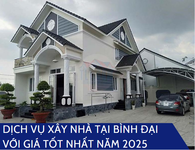 Giá dịch vụ xây nhà tại Bình Đại, Bến Tre chi tiết năm 2025 